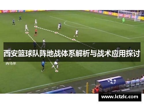西安篮球队阵地战体系解析与战术应用探讨