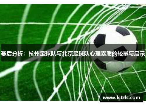 赛后分析：杭州足球队与北京足球队心理素质的较量与启示