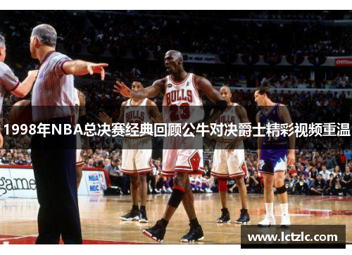 1998年NBA总决赛经典回顾公牛对决爵士精彩视频重温