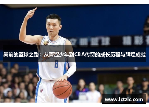 吴前的篮球之路：从青涩少年到CBA传奇的成长历程与辉煌成就
